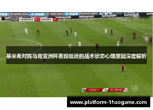 基米希对阵马竞亚洲杯表现低迷的战术状态心理原因深度解析