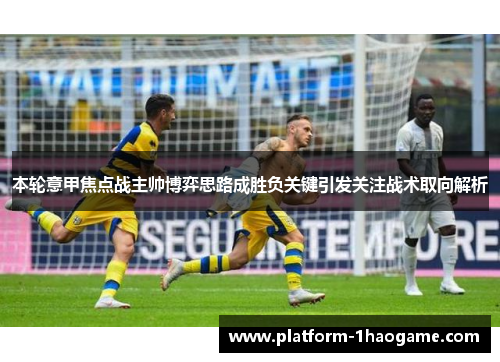 本轮意甲焦点战主帅博弈思路成胜负关键引发关注战术取向解析